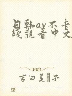 日韩av不卡在线观看中文字幕