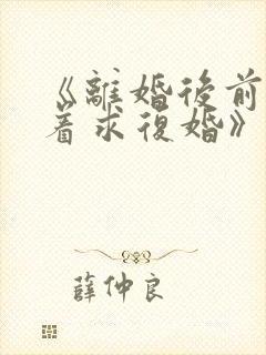 《离婚后前夫哭着求复婚》小说