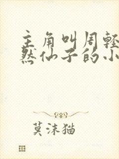 主角叫周轻羽翩然仙子的小说