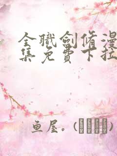 全职剑修漫画全集免费下拉式