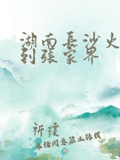 湖南长沙火车站到张家界