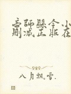 帝师县令小说无删减正版在线阅读 帝师县令小说无删减正版在线阅读