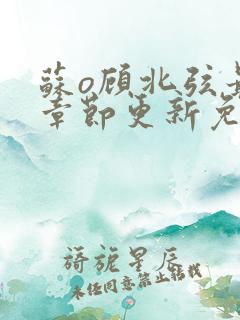 苏o顾北弦最新章节更新免费阅读