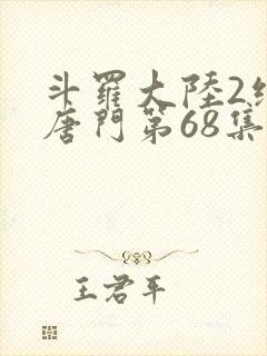 斗罗大陆2绝世唐门第68集