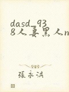 dasd_938人妻黑人ntr黑人 dasd_938人妻黑人ntr黑人