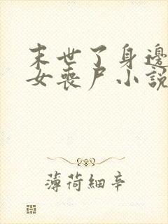 末世了身边全是女丧尸小说无删减