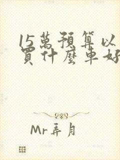 15万预算以内买什么车好 15万预算以内买什么车好