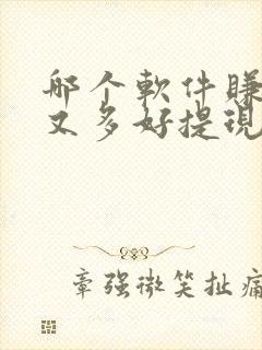 哪个软件赚钱快又多好提现微信