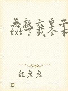 无敌六皇子云铮txt下载全本 无敌六皇子云铮txt下载全本
