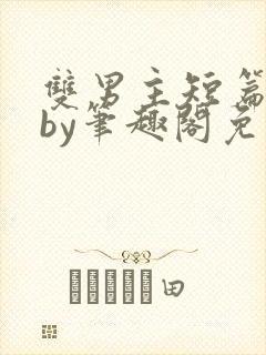 双男主短篇合集by笔趣阁免费阅读