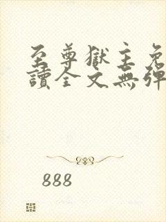 至尊狱主免费阅读全文无弹窗