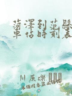 菏泽到范县的汽车站时刻表
