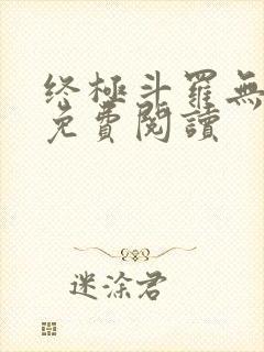 终极斗罗无弹窗免费阅读