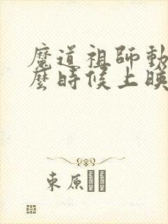 魔道祖师动漫什么时候上映的