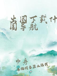 出国下载什么地图导航