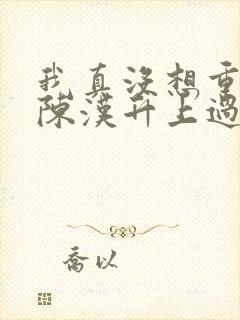 我真没想重生啊陈汉升上过谁