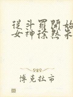 从斗罗开始俘获女神徐然朱竹清小说全篇 从斗罗开始俘获女神徐然朱竹清小说全篇