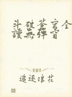 斗破苍穹全文阅读无弹窗
