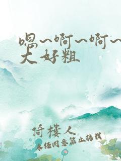 嗯~啊~啊~好大好粗