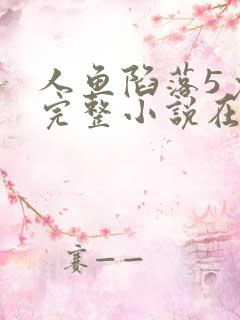 人鱼陷落5免费完整小说在线阅读