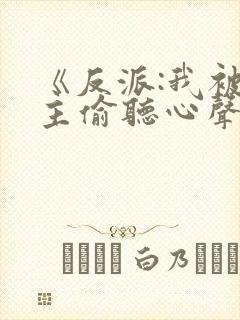 《反派:我被女主偷听心声以后》