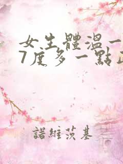 女生体温一直37度多一点正常吗
