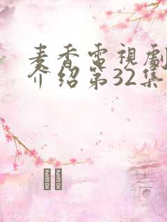 麦香电视剧剧情介绍第32集