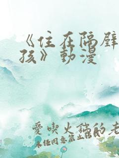 《住在隔壁的女孩》动漫