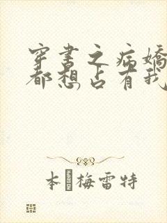 穿书之病娇反派都想占有我免费阅读