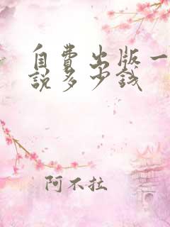 自费出版一本小说多少钱 自费出版一本小说多少钱