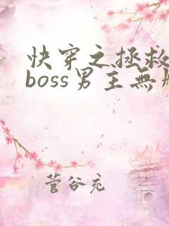 快穿之拯救黑化boss男主无删减
