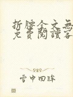 折腰全文无删减免费阅读客