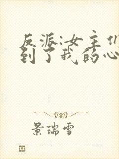 反派:女主们听到了我的心声 反派:女主们听到了我的心声