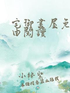 宅御书屋免费自由阅读