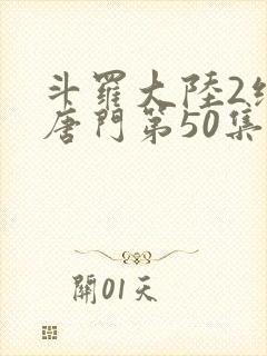 斗罗大陆2绝世唐门第50集