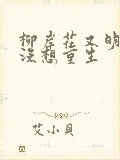 柳岸花又明我真没想重生