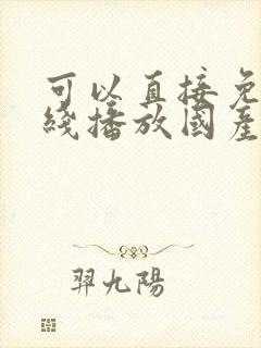 可以直接免费在线播放国产精品av