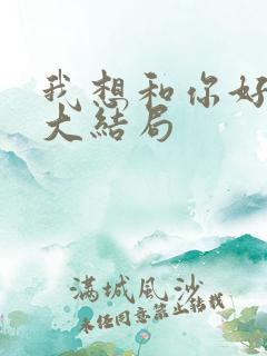 我想和你好好的大结局