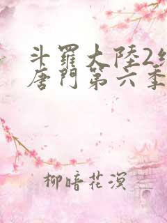 斗罗大陆2绝世唐门第六季