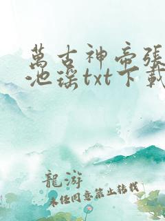 万古神帝张若尘池瑶txt下载