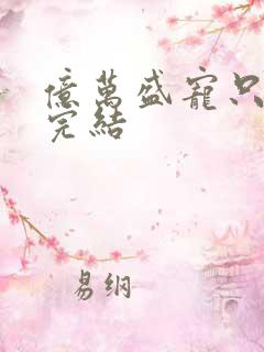 亿万盛宠只为你完结
