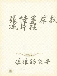 张佳宁床戏被删减片段