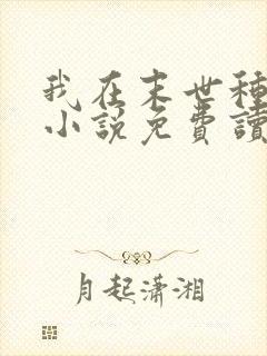 我在末世种个田小说免费读