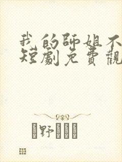 我的师姐不简单短剧免费观看完整版