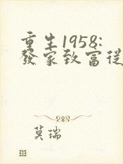 重生1958:发家致富从南锣鼓