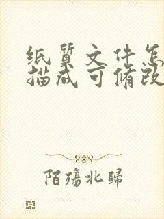 纸质文件怎么扫描成可修改的电子版