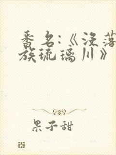 番名:《没落贵族琉璃川》第二集