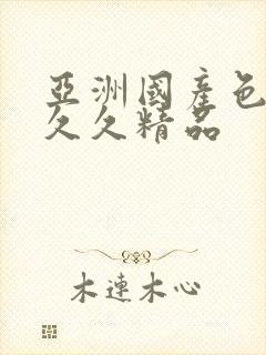亚洲国产色婷婷久久精品