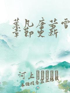 叶凡唐若雪最新章节更新