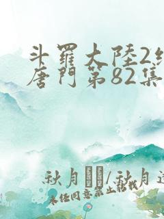 斗罗大陆2绝世唐门第82集